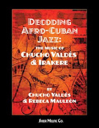 Decoding Afro-Cuban Jazz - The Music of Chucho Valdes and Irakere